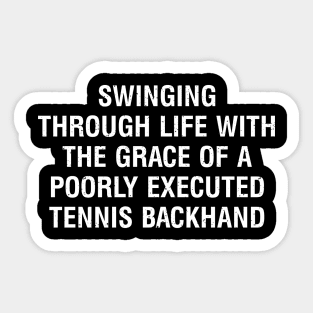 Swinging through life with the grace of a poorly executed Tennis backhand Sticker